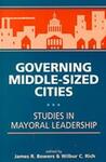 Governing Middle-sized Cities: Studies in Mayoral Leadership by James R. Bowers and Wilber C. Rich
