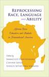 Reprocessing Race, Language and Ability: African-Born Educators and Students in Transnational America by Chinwe Ikpeze, Immaculée Harushimana, and Shirley Mthethwa-Sommers