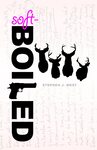 Soft-Boiled: An Investigation of Masculinity and The Writer’s Life by Stephen J. West