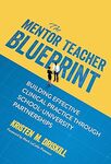 The Mentor Teacher Blueprint: Building Effective Clinical Practice Through School–University Partnerships by Kristen M. Driskill