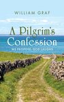 A Pilgrim'sConfession: We Propose; God Laughs by William Graf